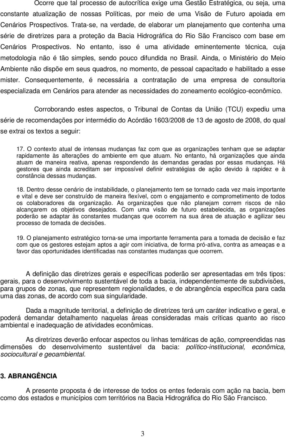 No entanto, isso é uma atividade eminentemente técnica, cuja metodologia não é tão simples, sendo pouco difundida no Brasil.