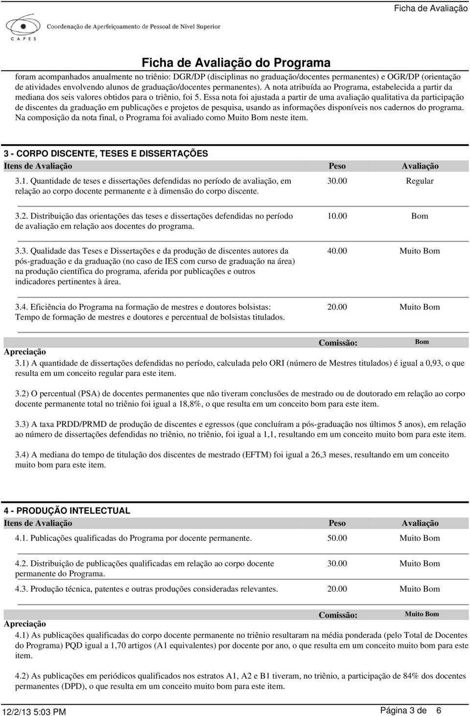 Essa nota foi ajustada a partir de uma avaliação qualitativa da participação de discentes da graduação em publicações e projetos de pesquisa, usando as informações disponíveis nos cadernos do