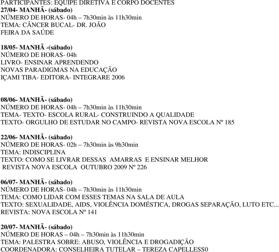 7h30min às 11h30min TEMA- TEXTO- ESCOLA RURAL- CONSTRUINDO A QUALIDADE TEXTO- ORGULHO DE ESTUDAR NO CAMPO- REVISTA NOVA ESCOLA Nº 185 /06- MANHÃ- (sábado) NÚMERO DE HORAS- 02h 7h30min às 9h30min