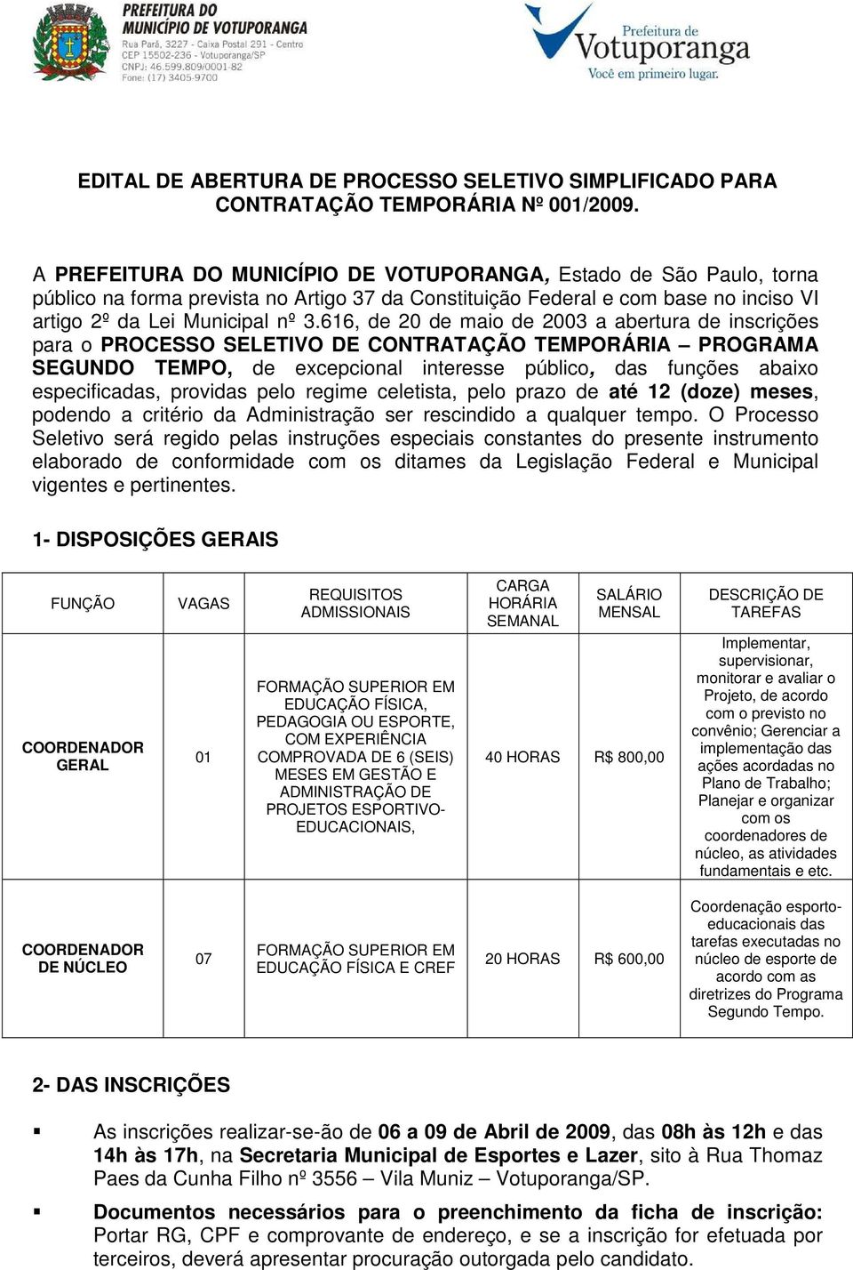 616, de 20 de maio de 2003 a abertura de inscrições para o PROCESSO SELETIVO DE CONTRATAÇÃO TEMPORÁRIA PROGRAMA SEGUNDO TEMPO, de excepcional interesse público, das funções abaixo especificadas,