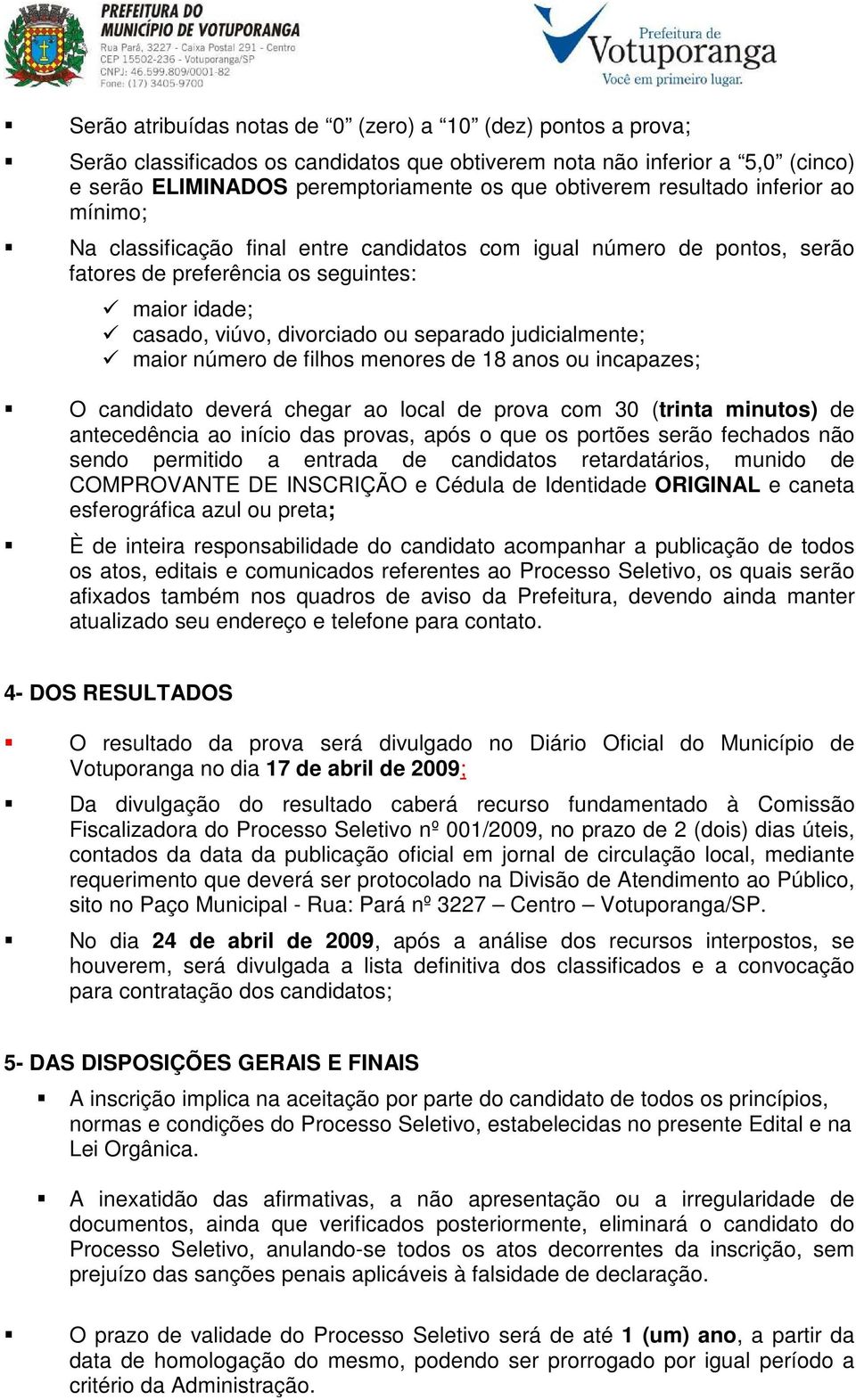 judicialmente; maior número de filhos menores de 18 anos ou incapazes; O candidato deverá chegar ao local de prova com 30 (trinta minutos) de antecedência ao início das provas, após o que os portões