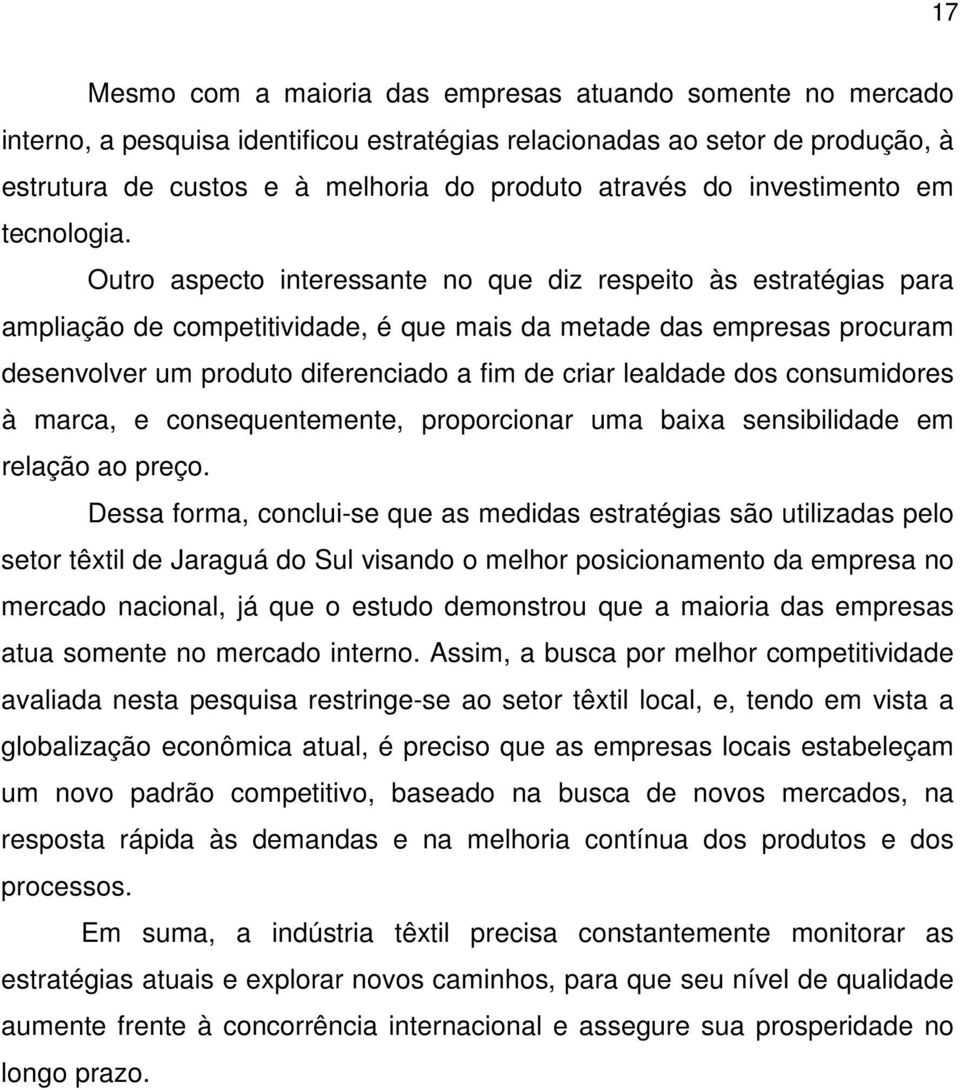 Outro aspecto interessante no que diz respeito às estratégias para ampliação de competitividade, é que mais da metade das empresas procuram desenvolver um produto diferenciado a fim de criar lealdade