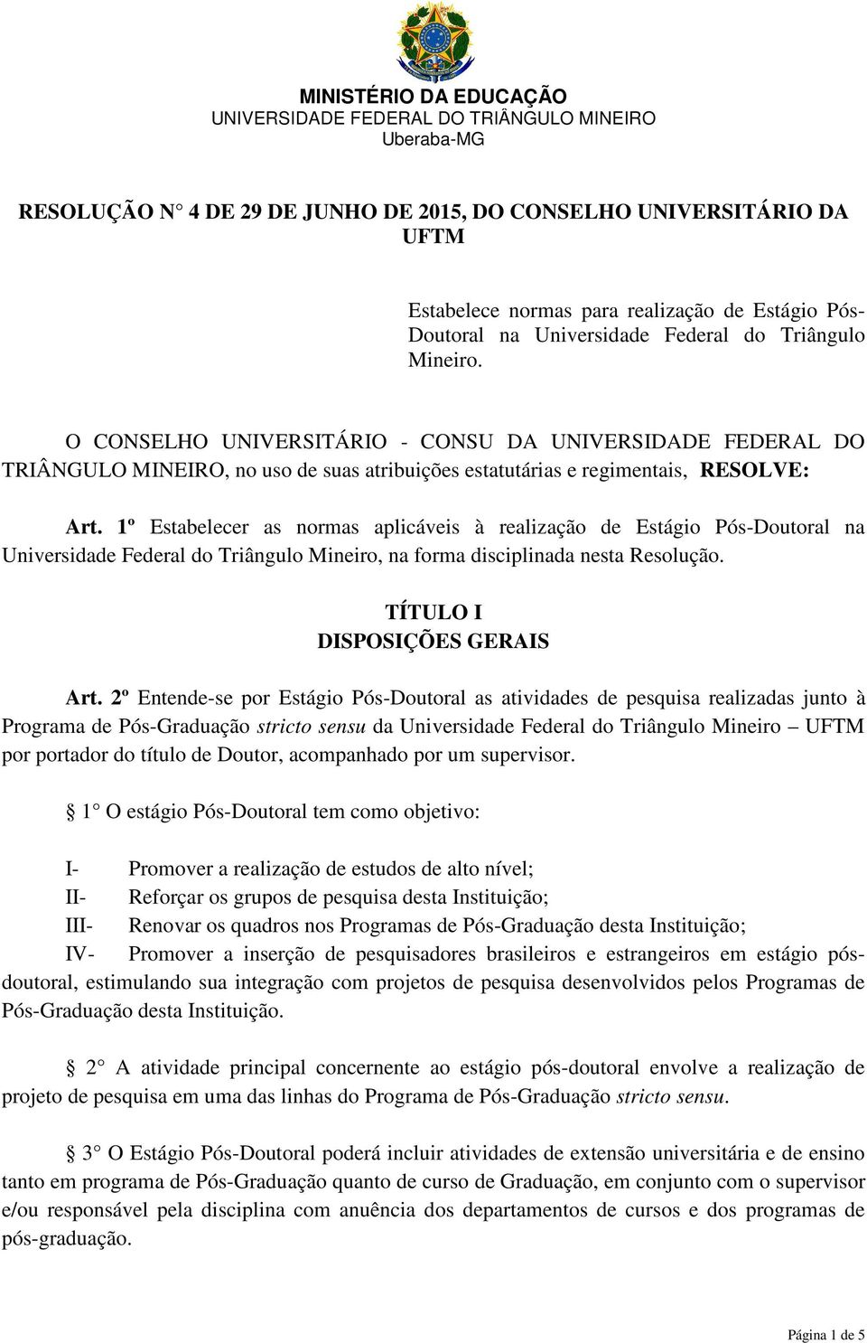 O CONSELHO UNIVERSITÁRIO - CONSU DA UNIVERSIDADE FEDERAL DO TRIÂNGULO MINEIRO, no uso de suas atribuições estatutárias e regimentais, RESOLVE: Art.