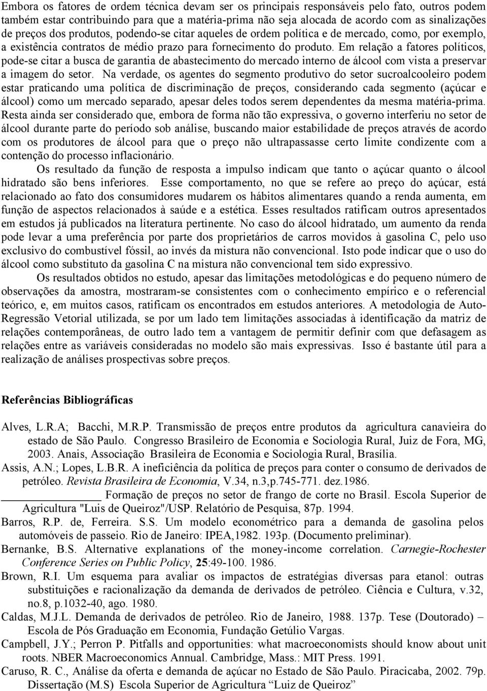 Em relação a faores políicos, pode-se ciar a busca de garania de abasecimeno do mercado inerno de álcool com visa a preservar a imagem do seor.