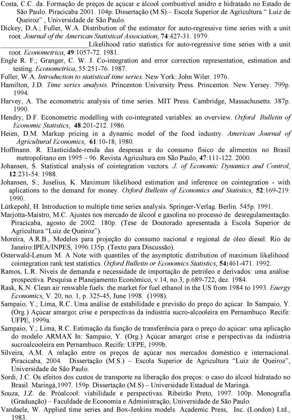 Journal of he American Saisical Associaion, 74:427-3. 979. Likelihood raio saisics for auo-regressive ime series wih a uni roo. Economerica, 49:57-72. 98. Engle R. F.; Granger, C. W. J.