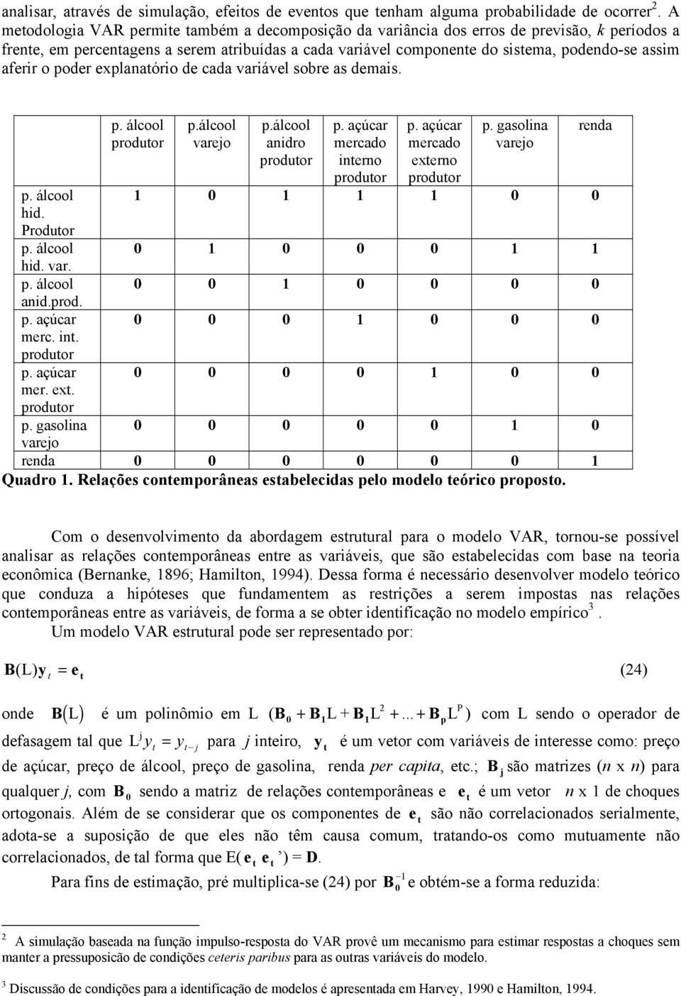 poder explanaório de cada variável sobre as demais. p. álcool hid. Produor p. álcool hid. var. p. álcool anid.prod. p. açúcar merc. in. produor p. açúcar mer. ex. produor p. gasolina p.