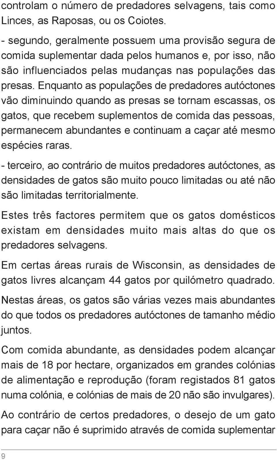 Enquanto as populações de predadores autóctones vão diminuindo quando as presas se tornam escassas, os gatos, que recebem suplementos de comida das pessoas, permanecem abundantes e continuam a caçar