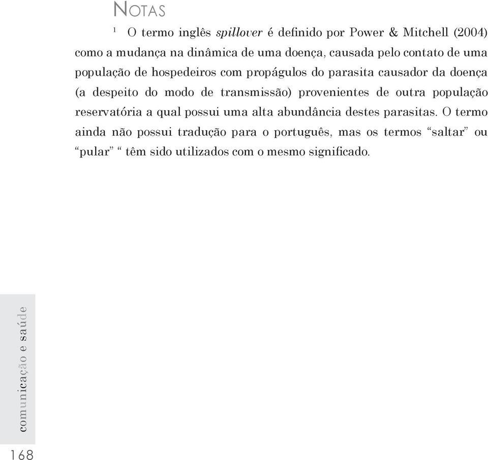 de transmissão) provenientes de outra população reservatória a qual possui uma alta abundância destes parasitas.