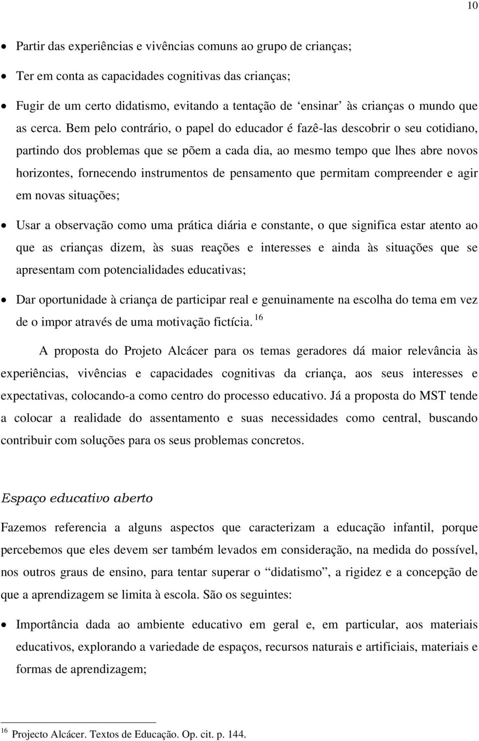 Bem pelo contrário, o papel do educador é fazê-las descobrir o seu cotidiano, partindo dos problemas que se põem a cada dia, ao mesmo tempo que lhes abre novos horizontes, fornecendo instrumentos de