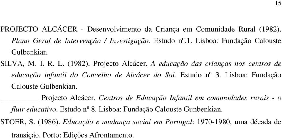 Lisboa: Fundação Calouste Gulbenkian. Projecto Alcácer. Centros de Educação Infantil em comunidades rurais - o fluir educativo. Estudo nº 8.