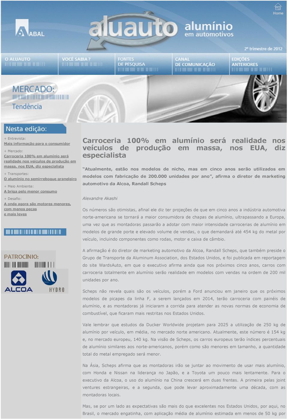 de produção em massa, nos EUA, diz especialista Atualmente, estão nos modelos de nicho, mas em cinco anos serão utilizados em modelos com fabricação de 200.