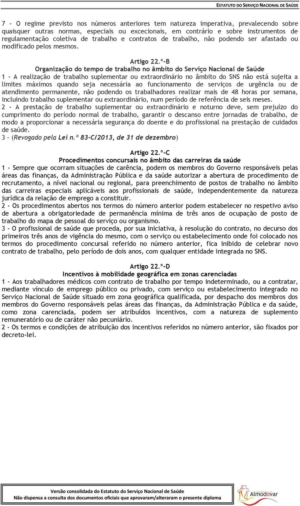 º-B Organização do tempo de trabalho no âmbito do Serviço Nacional de Saúde 1 - A realização de trabalho suplementar ou extraordinário no âmbito do SNS não está sujeita a limites máximos quando seja