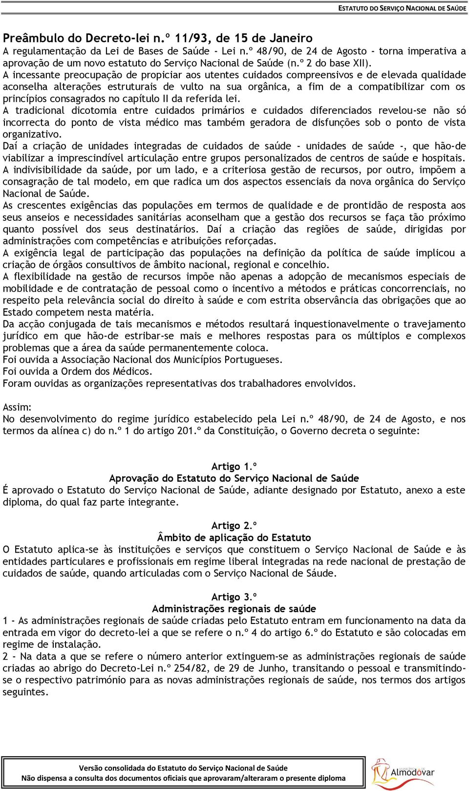 A incessante preocupação de propiciar aos utentes cuidados compreensivos e de elevada qualidade aconselha alterações estruturais de vulto na sua orgânica, a fim de a compatibilizar com os princípios