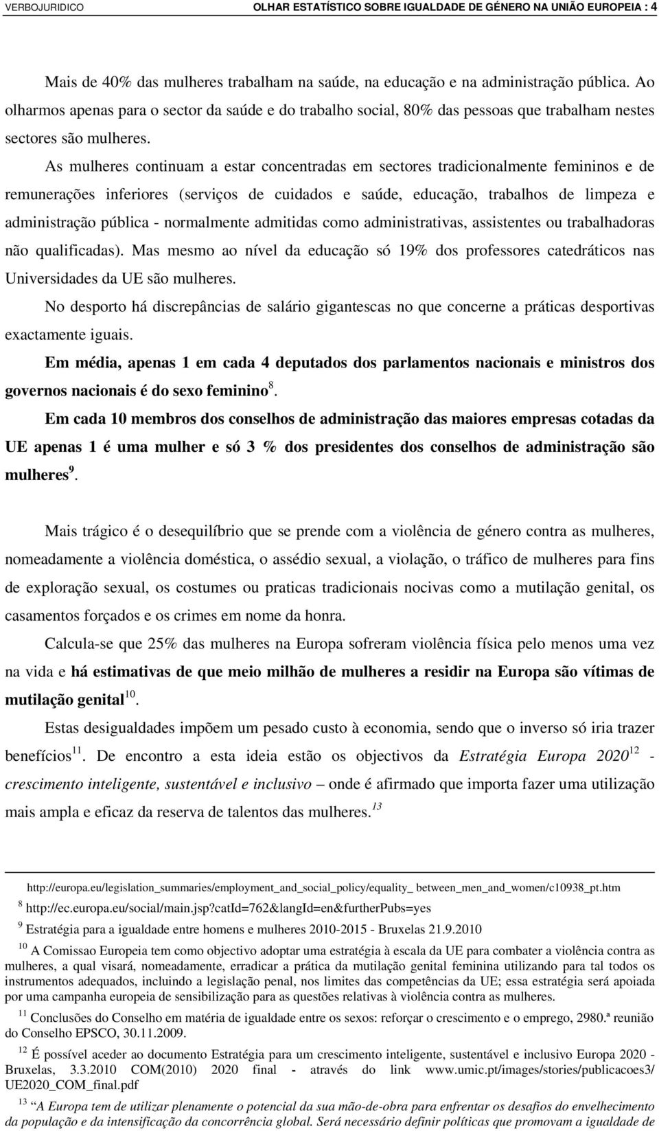 As mulheres continuam a estar concentradas em sectores tradicionalmente femininos e de remunerações inferiores (serviços de cuidados e saúde, educação, trabalhos de limpeza e administração pública -