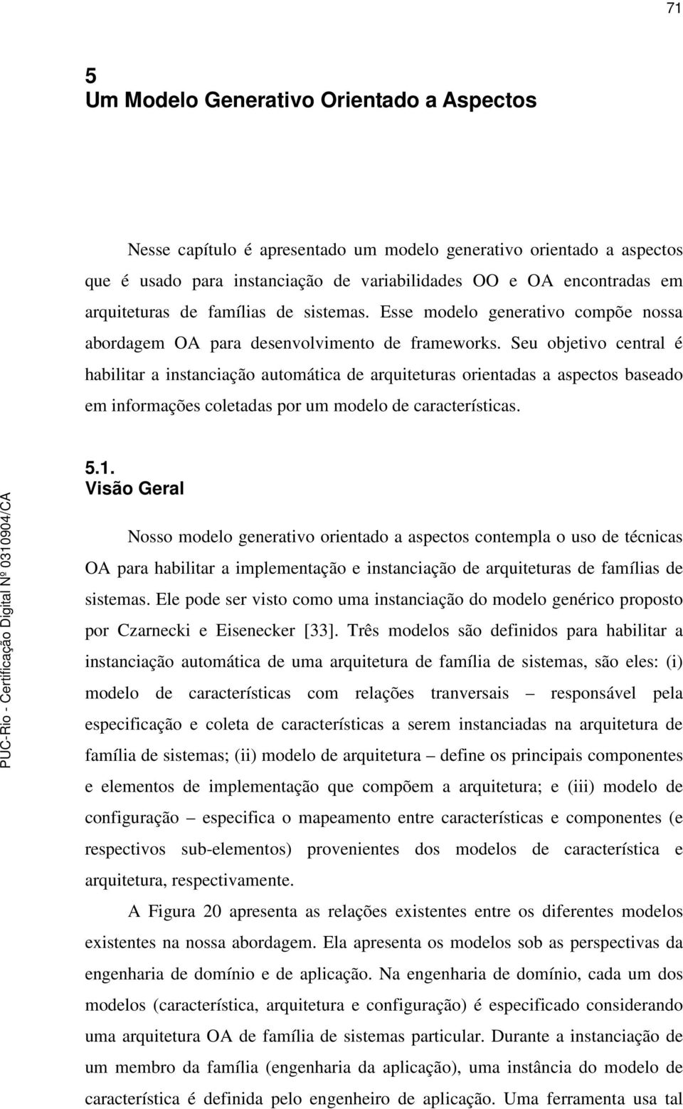 Seu objetivo central é habilitar a instanciação automática de arquiteturas orientadas a aspectos baseado em informações coletadas por um modelo de características. 5.1.