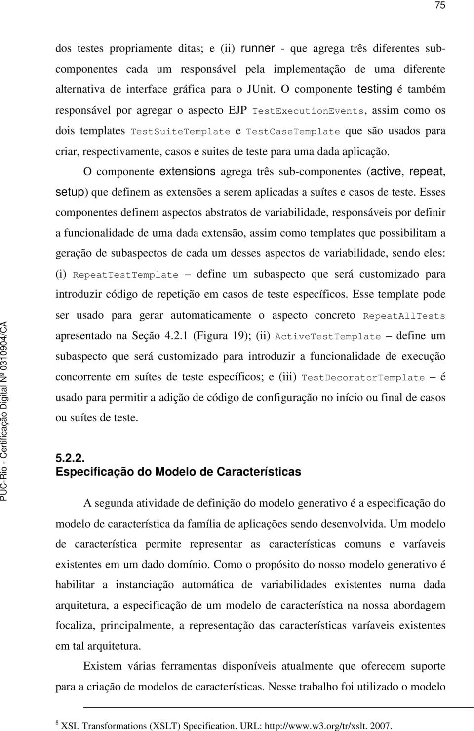 casos e suites de teste para uma dada aplicação. O componente extensions agrega três sub-componentes (active, repeat, setup) que definem as extensões a serem aplicadas a suítes e casos de teste.