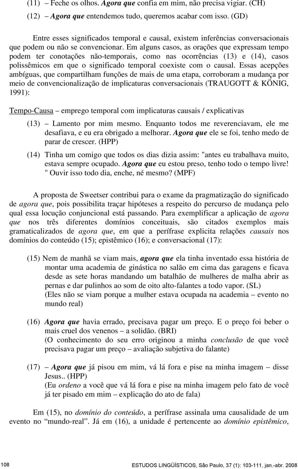 Em alguns casos, as orações que expressam tempo podem ter conotações não-temporais, como nas ocorrências (13) e (14), casos polissêmicos em que o significado temporal coexiste com o causal.