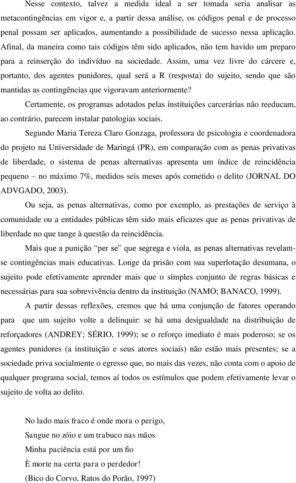 Assim, uma vez livre do cárcere e, portanto, dos agentes punidores, qual será a R (resposta) do sujeito, sendo que são mantidas as contingências que vigoravam anteriormente?