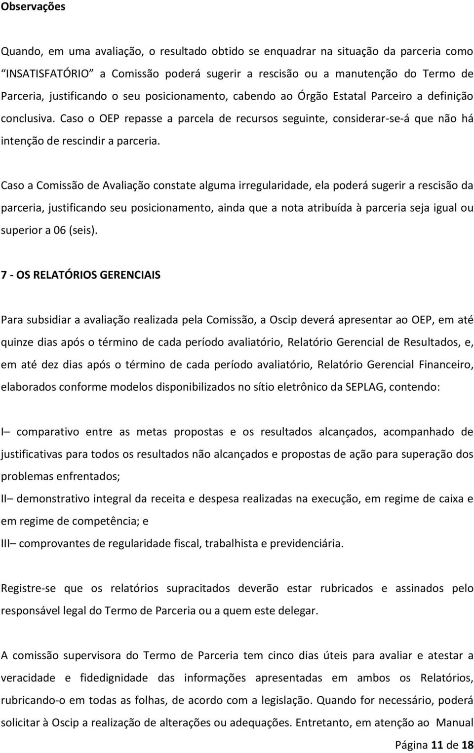 Caso o OEP repasse a parcela de recursos seguinte, considerar-se-á que não há intenção de rescindir a parceria.