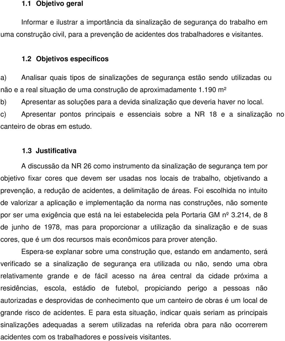 190 m² b) Apresentar as soluções para a devida sinalização que deveria haver no local. c) Apresentar pontos principais e essenciais sobre a NR 18