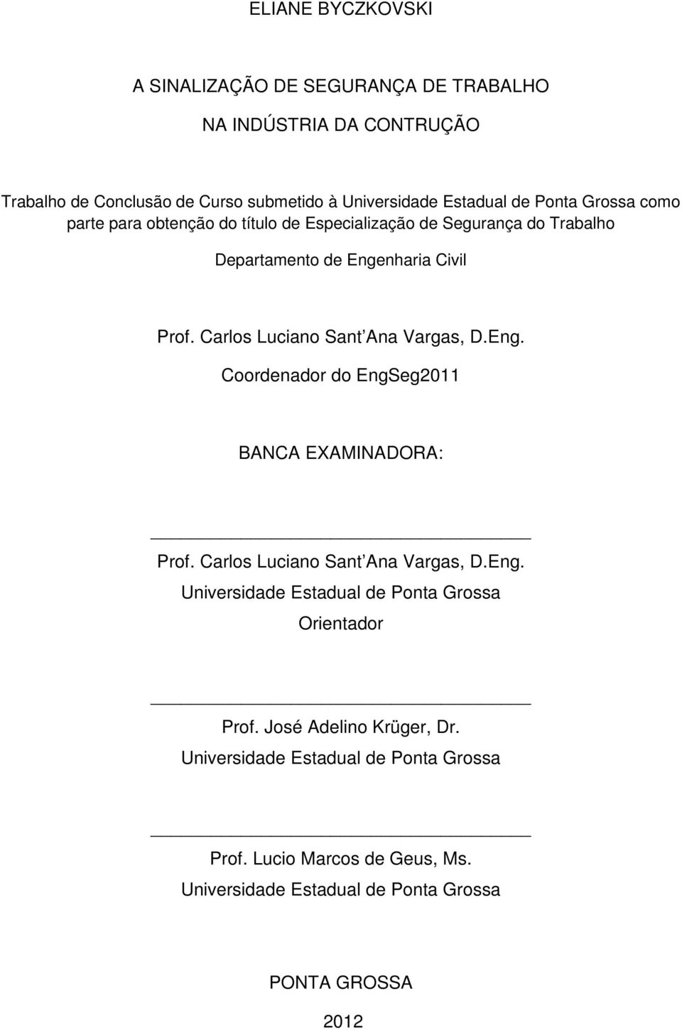 Carlos Luciano Sant Ana Vargas, D.Eng. Coordenador do EngSeg2011 BANCA EXAMINADORA: Prof. Carlos Luciano Sant Ana Vargas, D.Eng. Universidade Estadual de Ponta Grossa Orientador Prof.