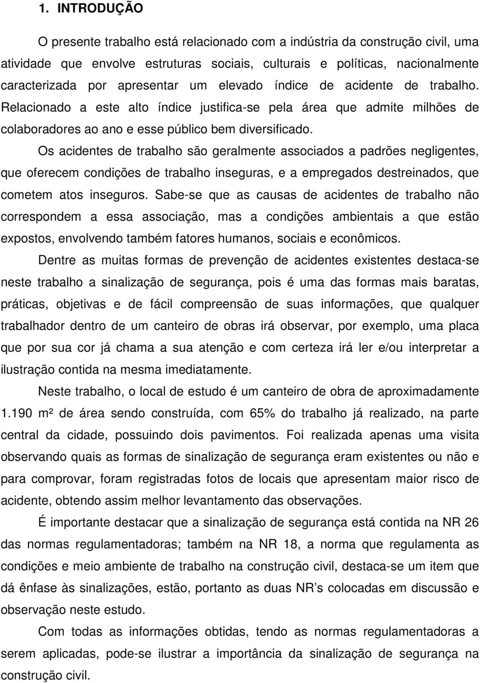 Os acidentes de trabalho são geralmente associados a padrões negligentes, que oferecem condições de trabalho inseguras, e a empregados destreinados, que cometem atos inseguros.