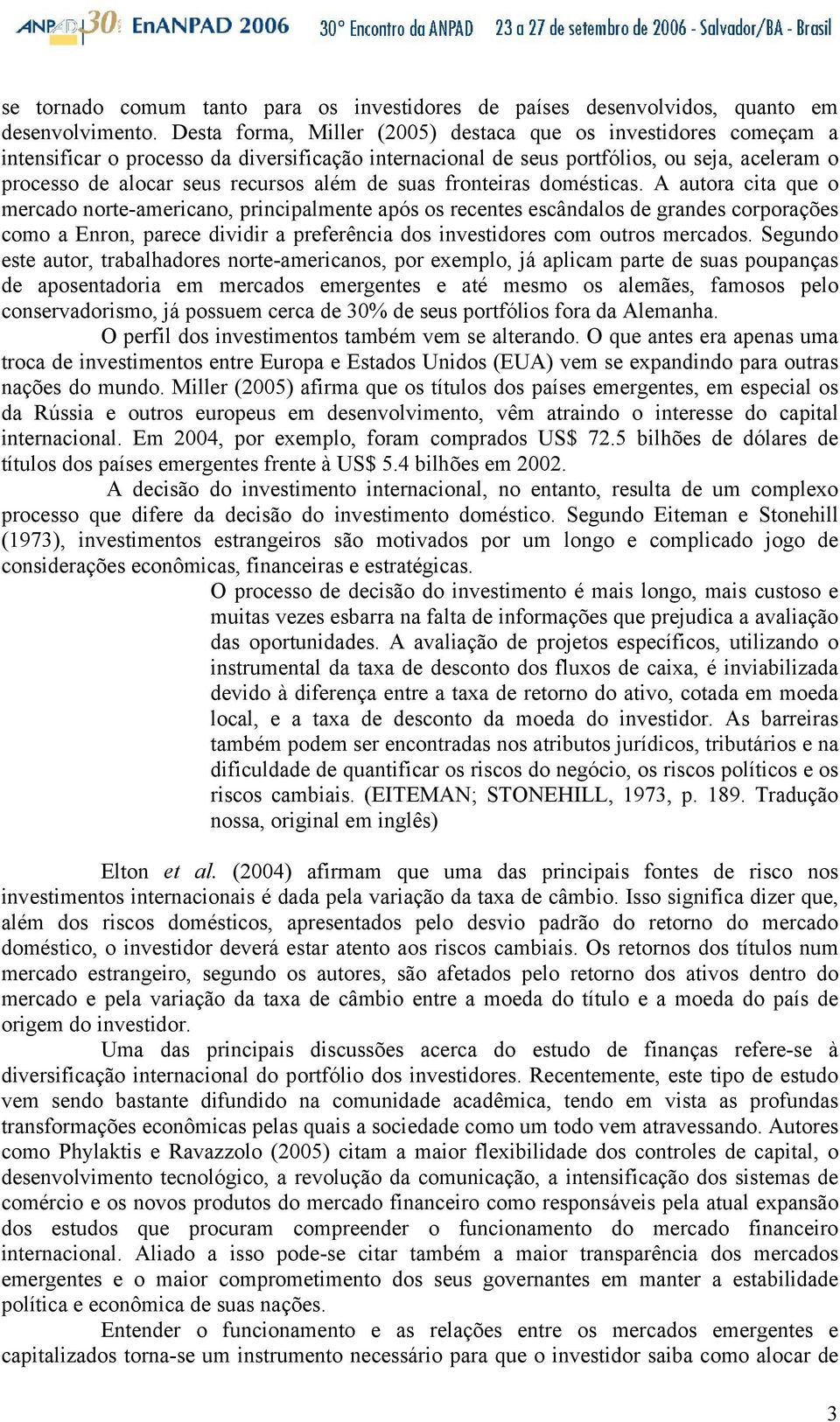 froneiras domésicas. A auora cia que o mercado nore-americano, rincialmene aós os recenes escândalos de grandes cororações como a Enron, arece dividir a referência dos invesidores com ouros mercados.