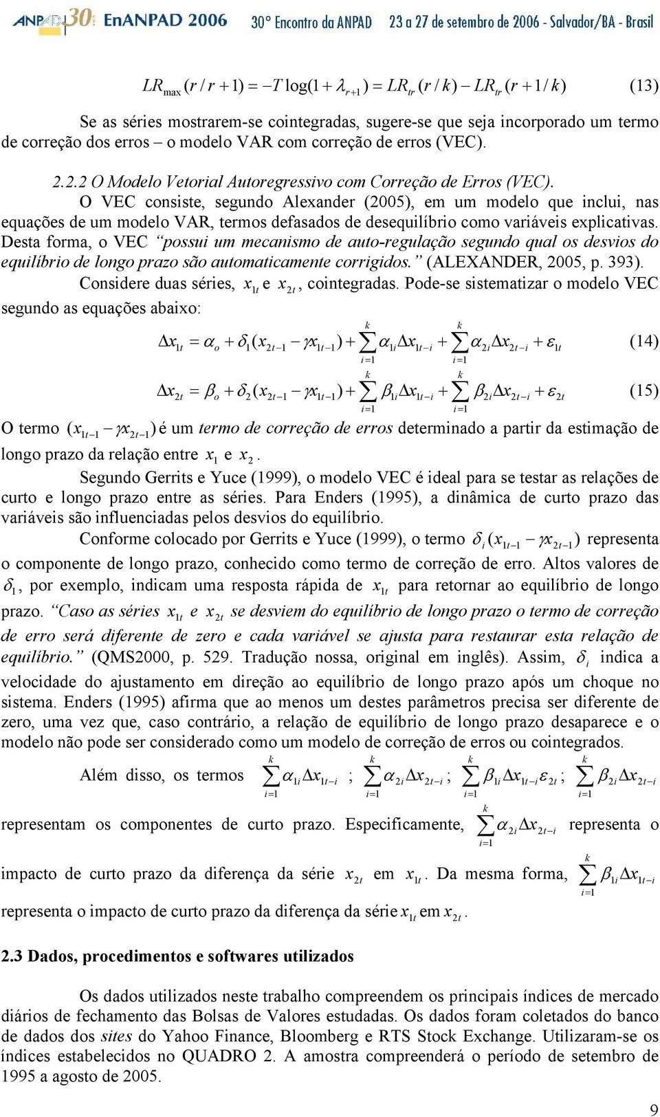 O VEC consise, segundo Alexander (2005), em um modelo que inclui, nas equações de um modelo VAR, ermos defasados de desequilíbrio como variáveis exlicaivas.