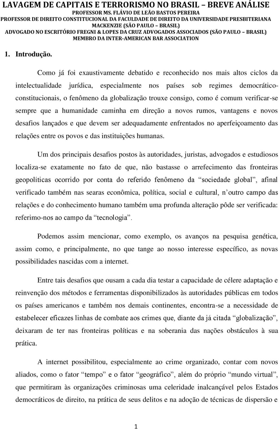 trouxe consigo, como é comum verificar-se sempre que a humanidade caminha em direção a novos rumos, vantagens e novos desafios lançados e que devem ser adequadamente enfrentados no aperfeiçoamento