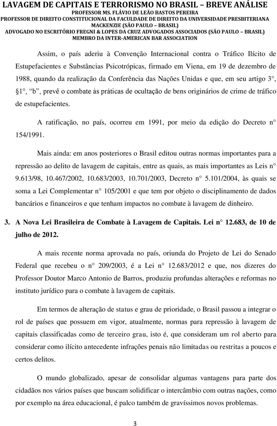 A ratificação, no país, ocorreu em 1991, por meio da edição do Decreto n Mais ainda: em anos posteriores o Brasil editou outras normas importantes para a repressão ao delito de lavagem de capitais,
