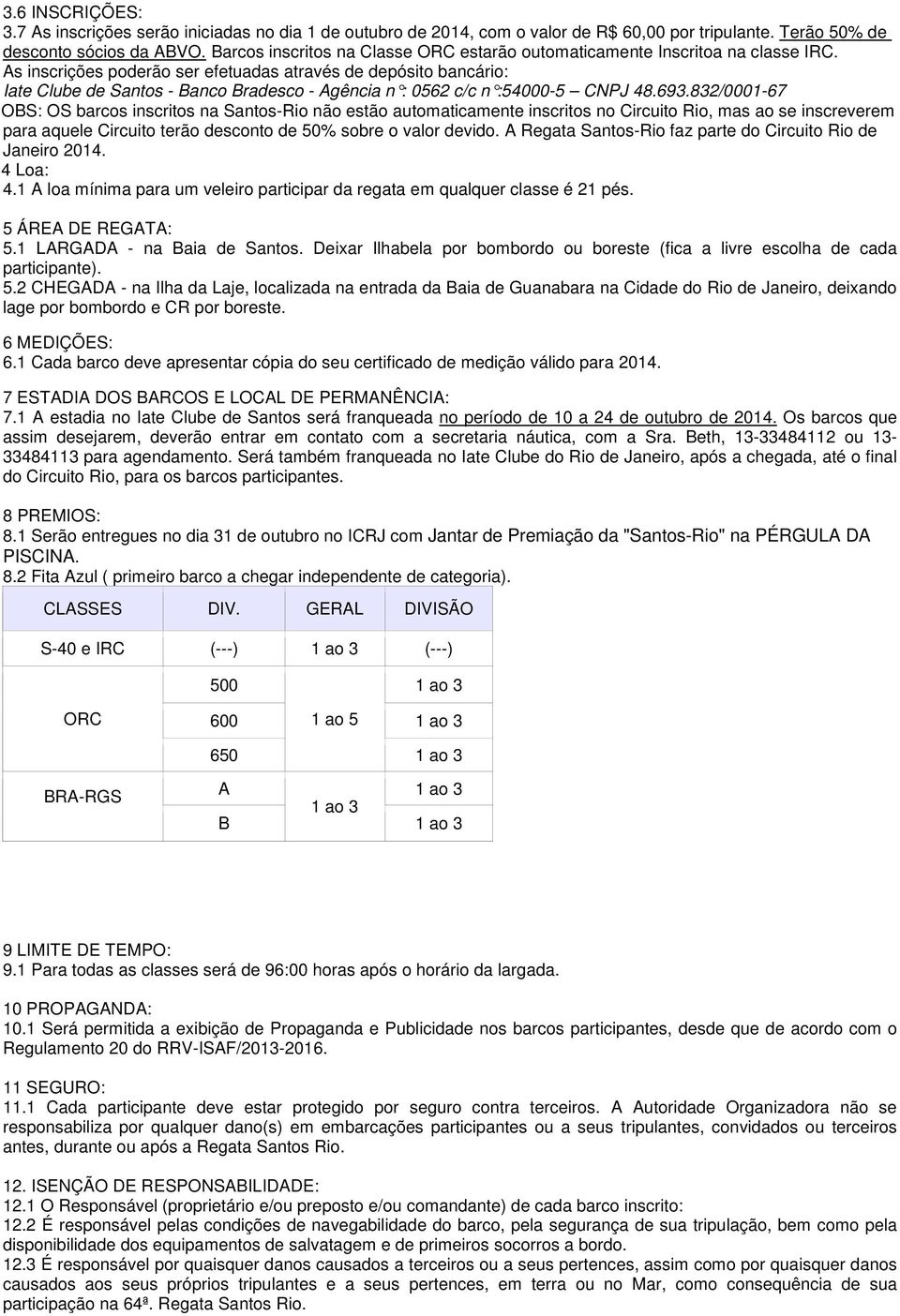 As inscrições poderão ser efetuadas através de depósito bancário: Iate Clube de Santos - Banco Bradesco - Agência n : 0562 c/c n :54000-5 CNPJ 48.693.