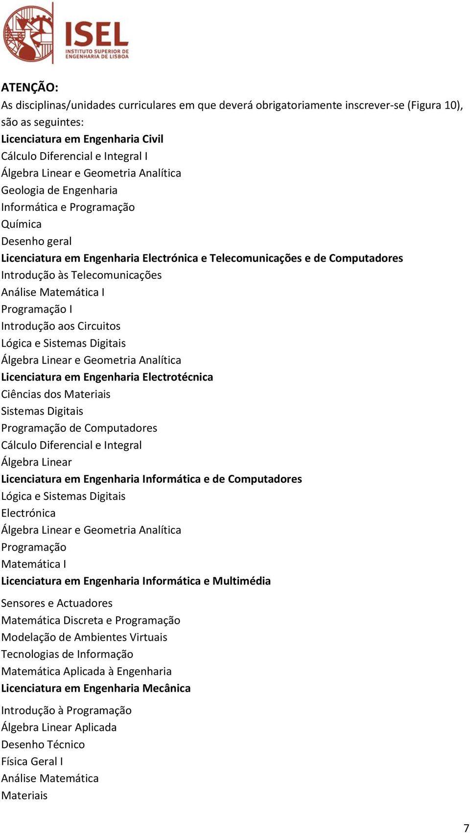 Telecomunicações Análise Matemática I Programação I Introdução aos Circuitos Lógica e Sistemas Digitais Álgebra Linear e Geometria Analítica Licenciatura em Engenharia Electrotécnica Ciências dos