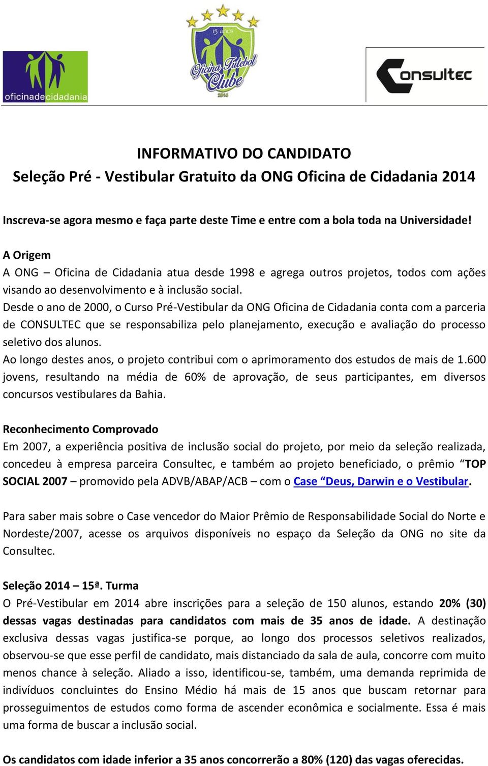 Desde o ano de 2000, o Curso Pré Vestibular da ONG Oficina de Cidadania conta com a parceria de CONSULTEC que se responsabiliza pelo planejamento, execução e avaliação do processo seletivo dos alunos.