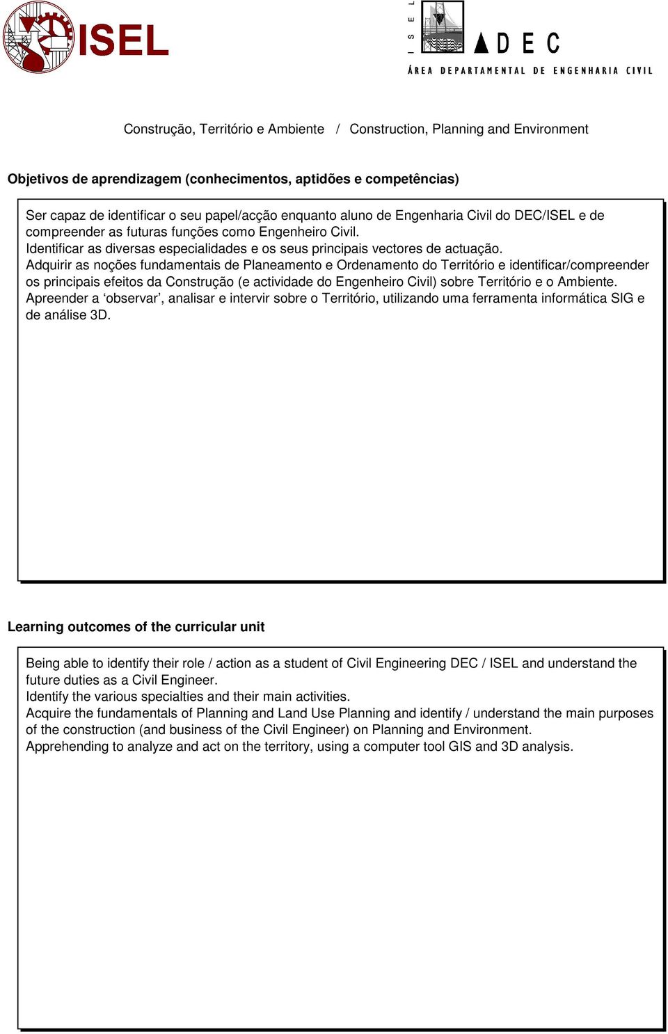 Adquirir as noções fundamentais de Planeamento e Ordenamento do Território e identificarcompreender os principais efeitos da Construção (e actividade do Engenheiro Civil) sobre Território e o