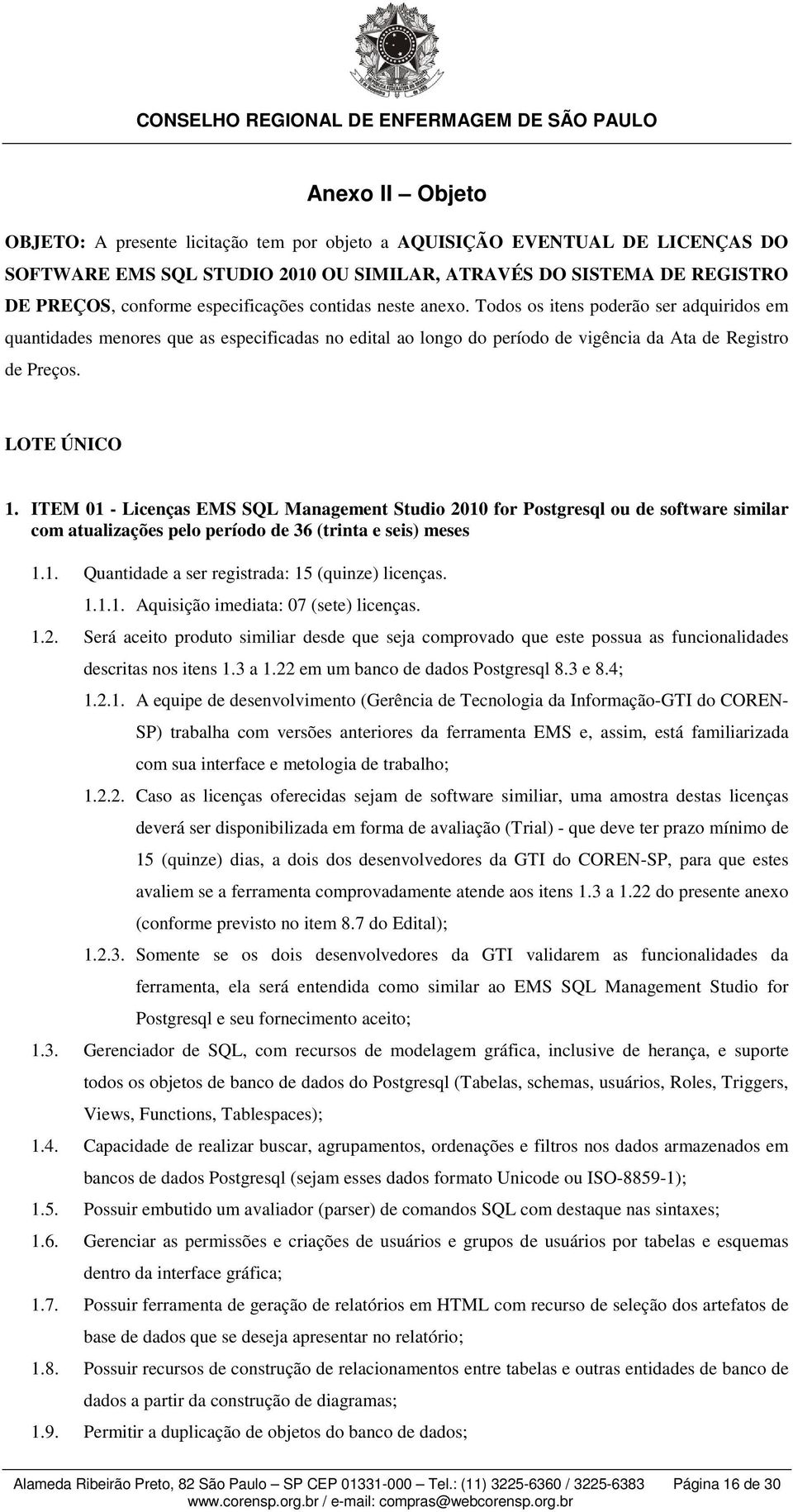 LOTE ÚNICO 1. ITEM 01 - Licenças EMS SQL Management Studio 2010 for Postgresql ou de software similar com atualizações pelo período de 36 (trinta e seis) meses 1.1. Quantidade a ser registrada: 15 (quinze) licenças.