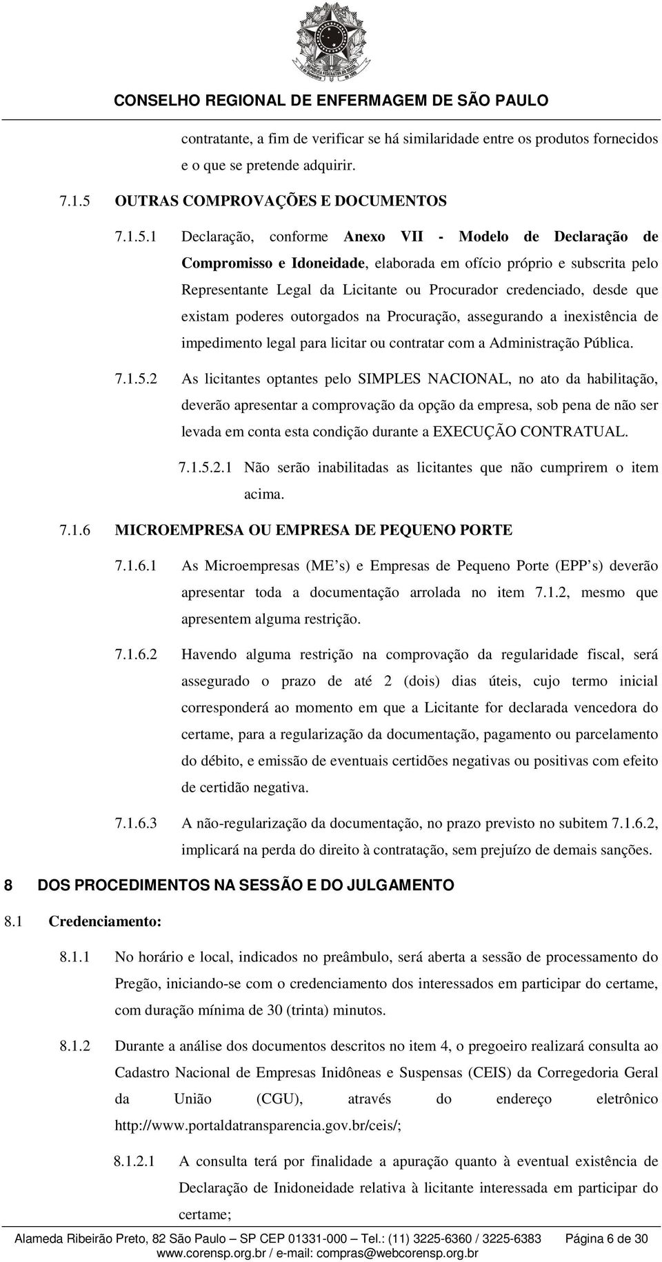 1 Declaração, conforme Anexo VII - Modelo de Declaração de Compromisso e Idoneidade, elaborada em ofício próprio e subscrita pelo Representante Legal da Licitante ou Procurador credenciado, desde que