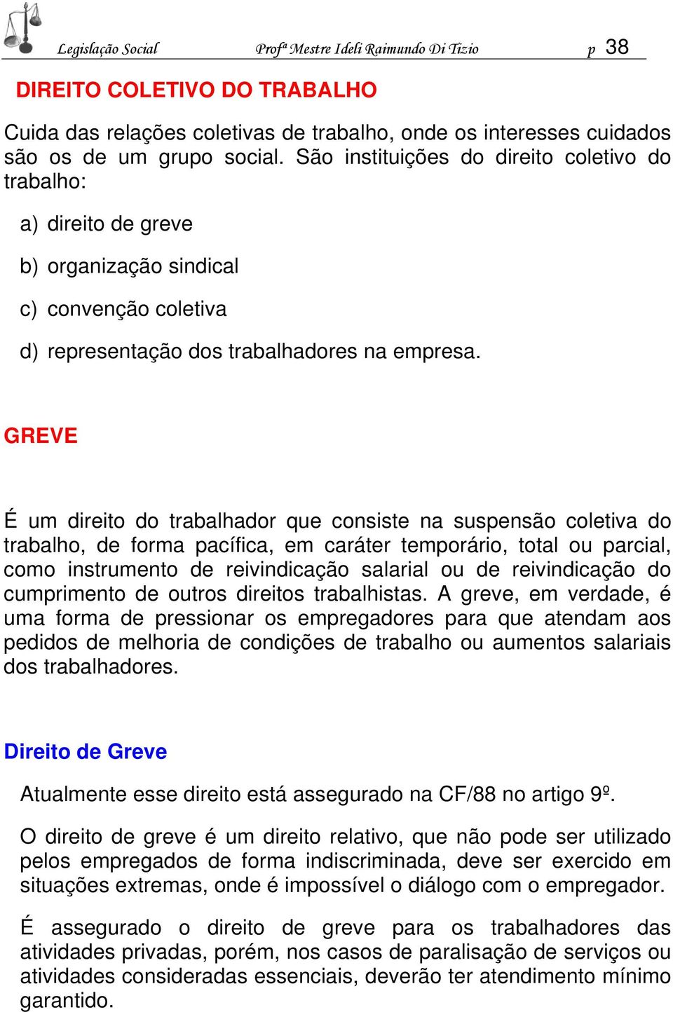 GREVE É um direito do trabalhador que consiste na suspensão coletiva do trabalho, de forma pacífica, em caráter temporário, total ou parcial, como instrumento de reivindicação salarial ou de