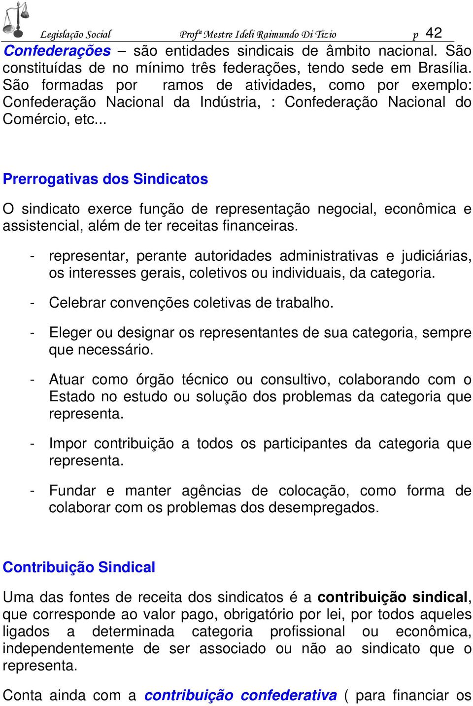 .. Prerrogativas dos Sindicatos O sindicato exerce função de representação negocial, econômica e assistencial, além de ter receitas financeiras.