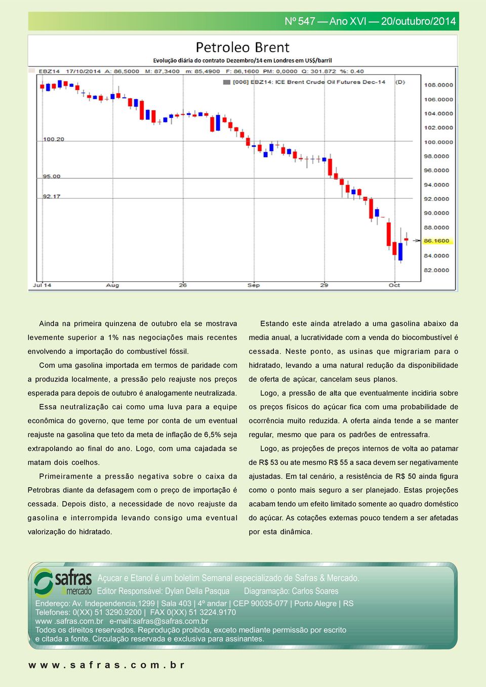 Essa neutralização cai como uma luva para a equipe econômica do governo, que teme por conta de um eventual reajuste na gasolina que teto da meta de inflação de 6,5% seja extrapolando ao final do ano.