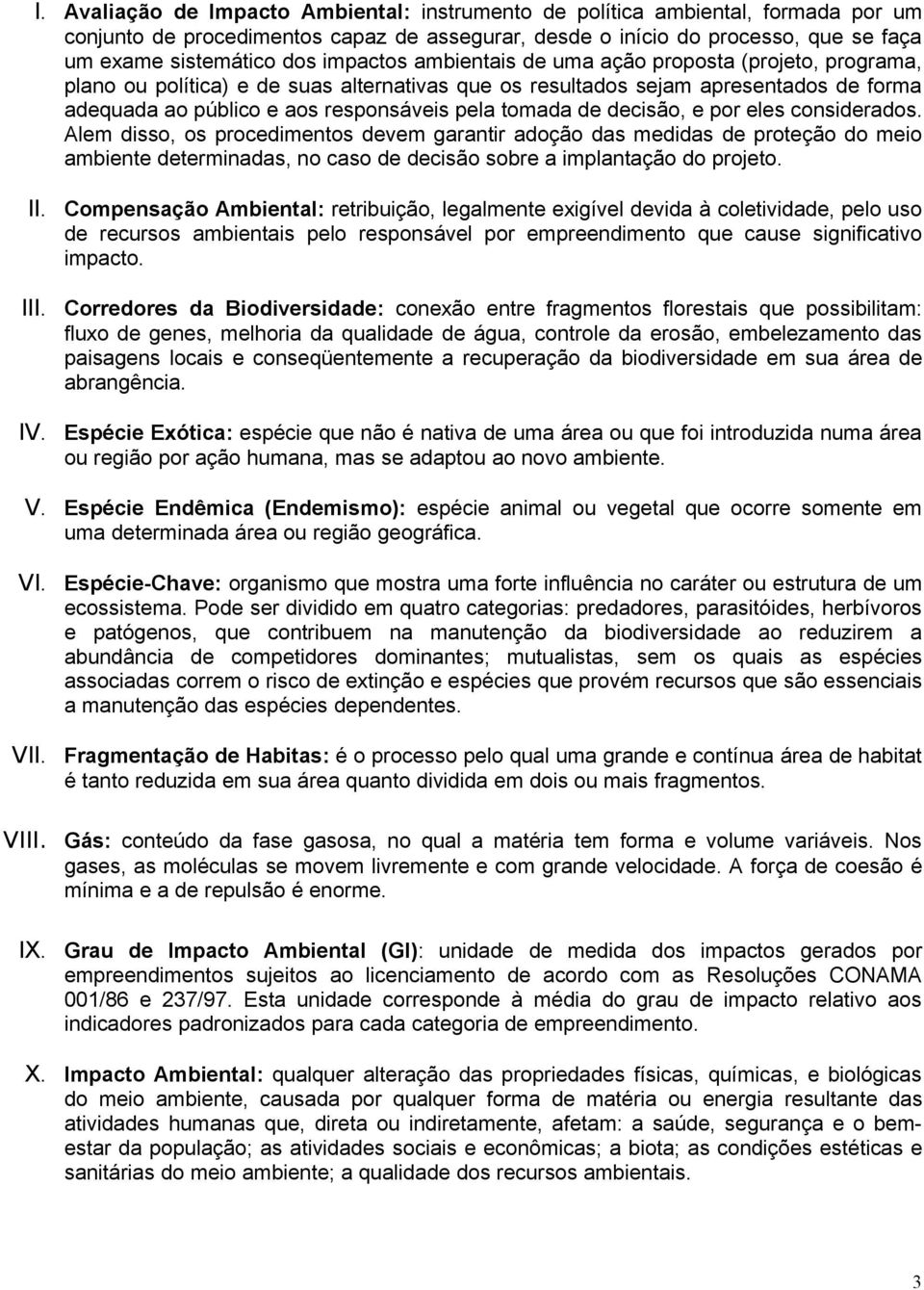 de decisão, e por eles considerados. Alem disso, os procedimentos devem garantir adoção das medidas de proteção do meio ambiente determinadas, no caso de decisão sobre a implantação do projeto. II.