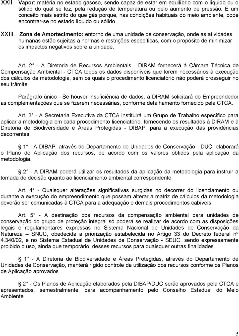 Zona de Amortecimento: entorno de uma unidade de conservação, onde as atividades humanas estão sujeitas a normas e restrições específicas, com o propósito de minimizar os impactos negativos sobre a