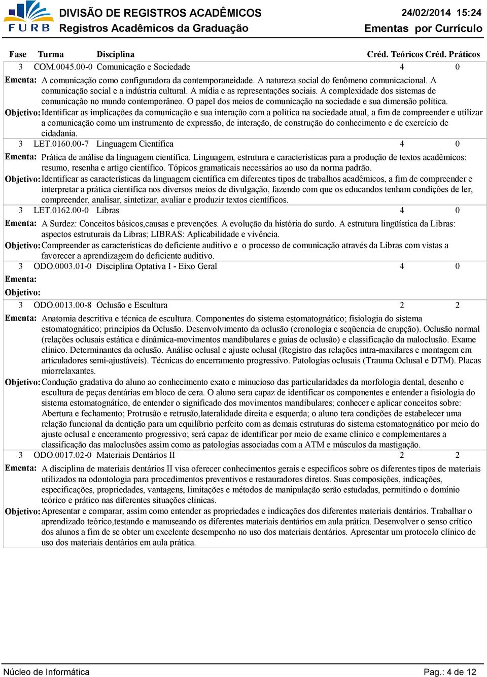 Objetivo: Identificar as implicações da comunicação e sua interação com a política na sociedade atual, a fim de compreender e utilizar a comunicação como um instrumento de expressão, de interação, de