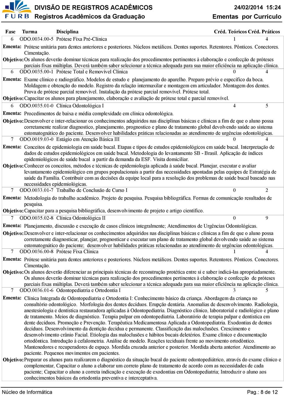 Deverá também saber selecionar a técnica adequada para sua maior eficiência na aplicação clínica. 6 ODO.5.- Prótese Total e Removível Clínica Ementa: Exame clínico e radiográfico.