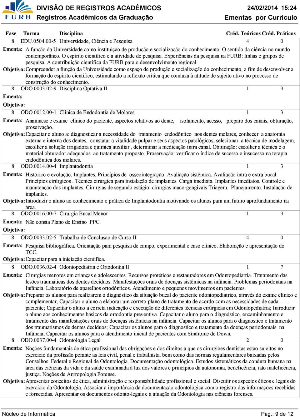 Objetivo: Compreender a função da Universidade como espaço de produção e socialização do conhecimento, a fim de desenvolver a formação do espírito científico, estimulando a reflexão crítica que