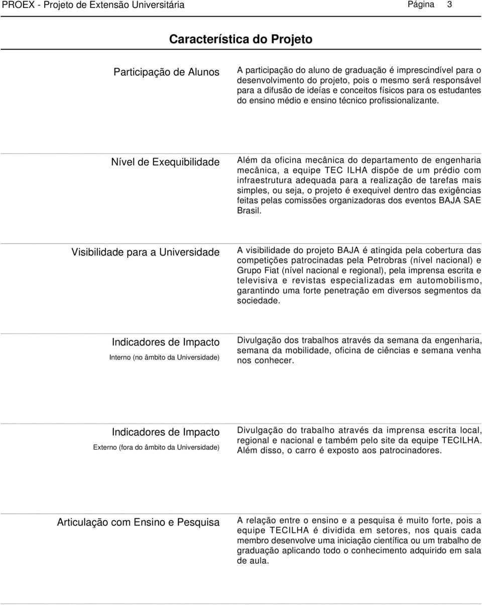 Nível de Exequibilidade Além da oficina mecânica do departamento de engenharia mecânica, a equipe TEC ILHA dispõe de um prédio com infraestrutura adequada para a realização de tarefas mais simples,