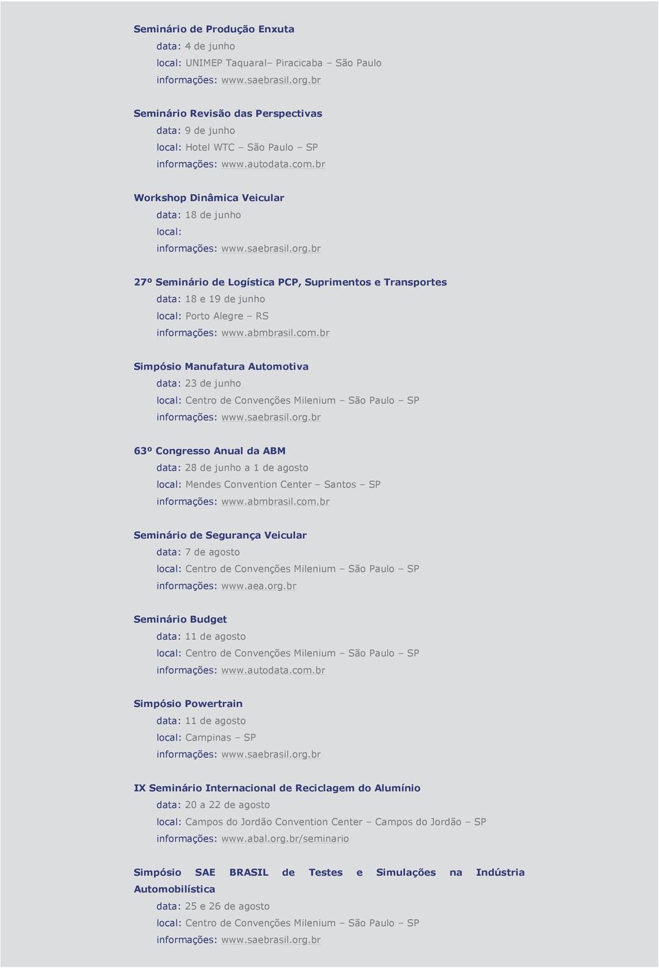 Convention Center Santos SP Seminário de Segurança Veicular data: 7 de agosto Seminário Budget data: 11 de agosto Simpósio Powertrain data: 11 de agosto Campinas SP IX Seminário Internacional de