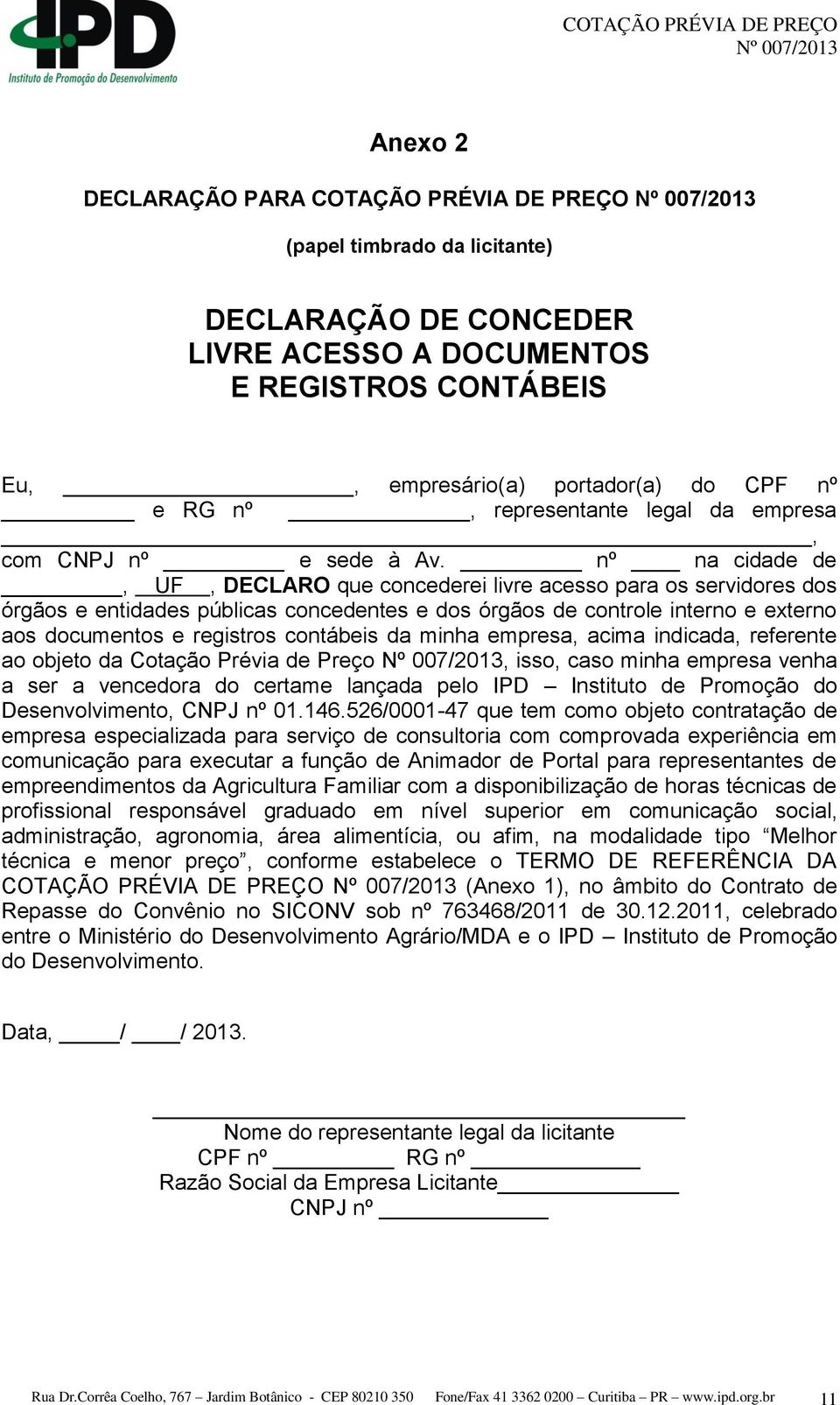 nº na cidade de, UF, DECLARO que concederei livre acesso para os servidores dos órgãos e entidades públicas concedentes e dos órgãos de controle interno e externo aos documentos e registros contábeis