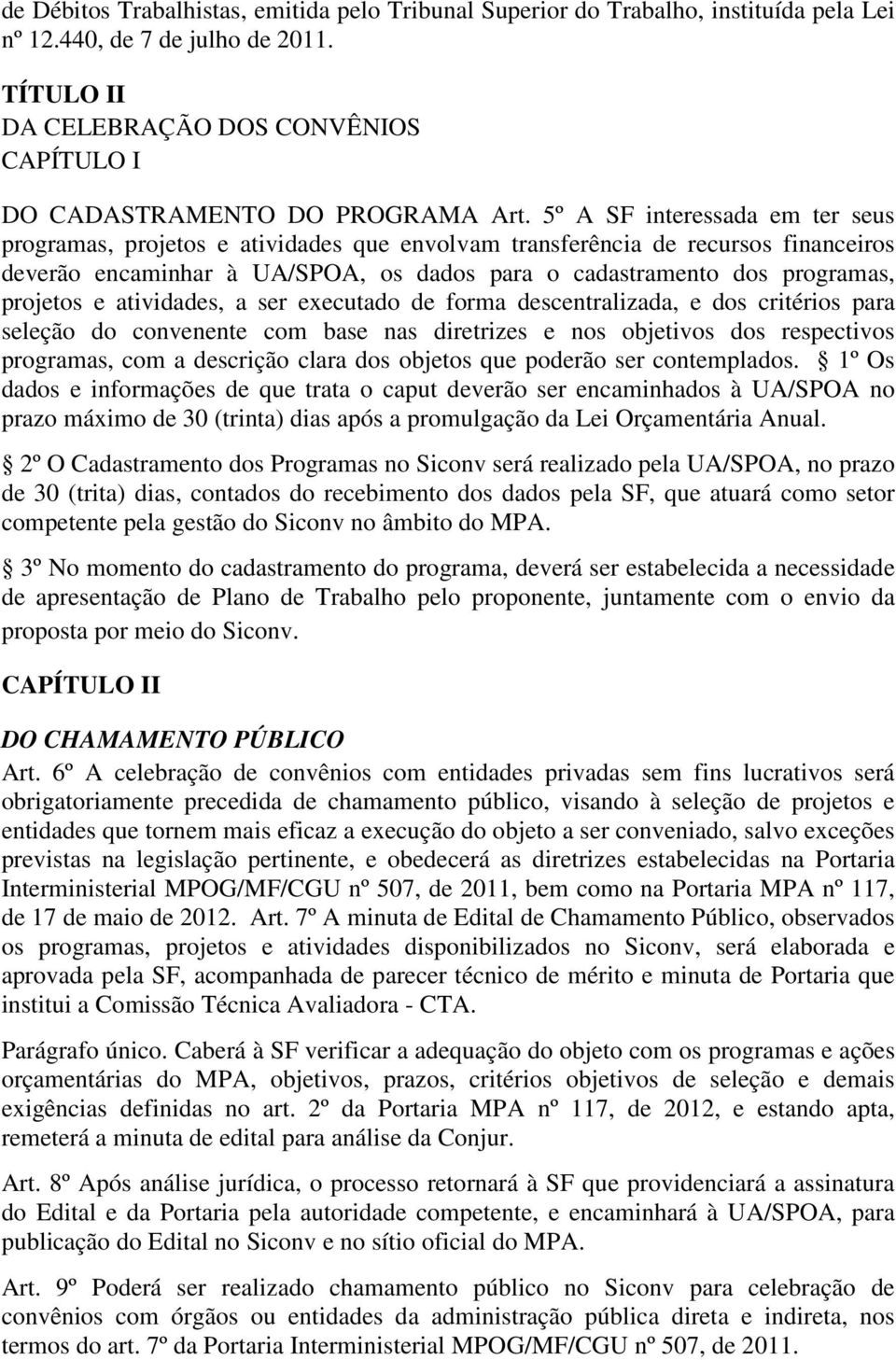 5º A SF interessada em ter seus programas, projetos e atividades que envolvam transferência de recursos financeiros deverão encaminhar à UA/SPOA, os dados para o cadastramento dos programas, projetos