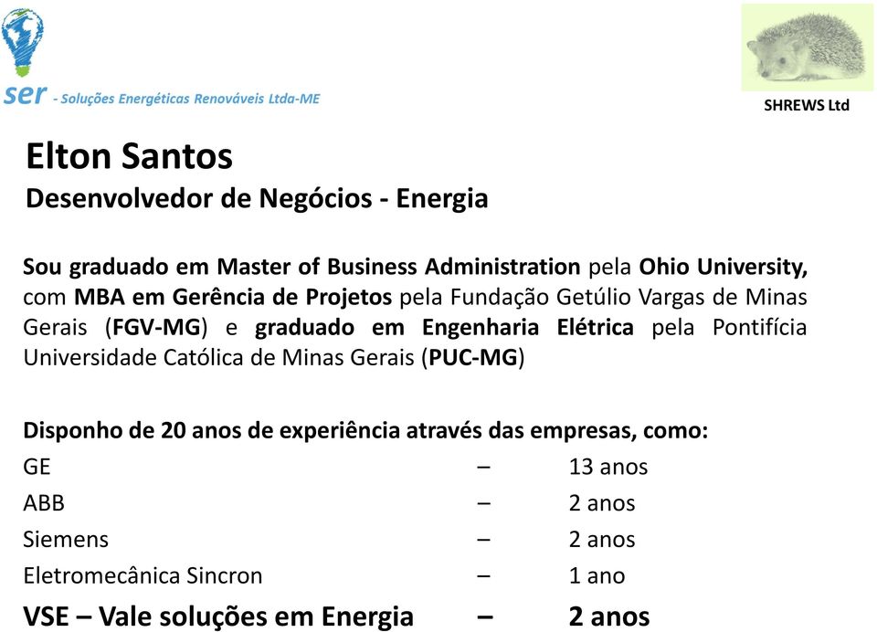 Engenharia Elétrica pela Pontifícia Universidade Católica de Minas Gerais (PUC MG) Disponho de 20 anos de