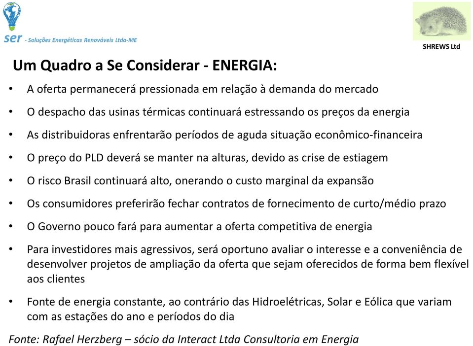 expansão Os consumidores preferirão fechar contratos de fornecimento de curto/médio prazo O Governo pouco fará para aumentar a oferta competitiva de energia Para investidores mais agressivos, será